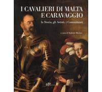 I Cavalieri di Malta e Caravaggio. La Storia, gli Artisti, i Committenti.