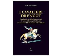 I cavalieri Drengot. Una lunga ed affascinante storia di valorosi principi vichinghi, normanni e mediterranei del Sud Italia