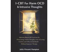 I-CBT For Harm OCD & Intrusive Thoughts: Inference-Based CBT Exercises for Overcoming Violent Thoughts, Fear of Losing Control, and Obsessional Doubt Without Exposure Therapy