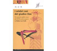 I celebri casi del giudice Dee. Un autentico giallo cinese del XVIII secolo scoperto da Robert Van Gulik