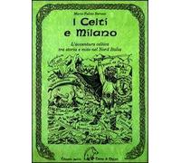 I celti e Milano. L'avventura celtica tra storia e mito nel Nord Italia