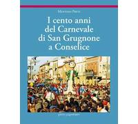 I cento anni del carnevale di San Grugnone a Conselice. Ediz. illustrata