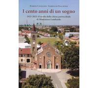I cento anni di un sogno. 1925-2025: il secolo della chiesa parrocchiale di Montanaso Lombardo