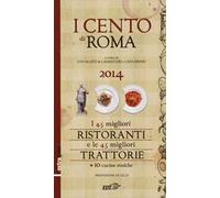 I cento di Roma 2014. I 45 migliori ristoranti e le 45 migliori trattorie + 10 cucine etniche