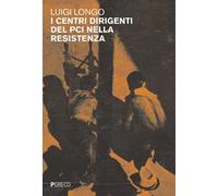 I Centri Dirigenti Del PCI Nella Resistenza - - 2024