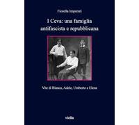 I Ceva: una famiglia antifascista e repubblicana. Vite di Bianca, Adele, Umberto e Elena