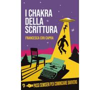 I Chakra della Scrittura: 7 Passi semiseri per cominciare davvero
