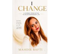 I CHANGE: A Journey from Within to an Extraordinary Life