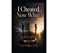I Cheated Now What?: Facing the Damage, Understanding the Why, and Doing the Work to Heal