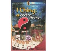 I Ching: il codice cinese. Esplorare il presente e predire il futuro con I Ching. Con gadget