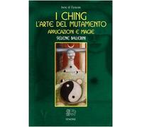 I Ching. L'arte del mutamento. Applicazioni e magie