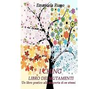 I Ching - Libro dei Mutamenti: Un libro pratico alla scoperta di se stessi