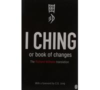 I Ching or Book of Changes: Ancient Chinese wisdom to inspire and enlighten