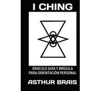 I CHING: ORÁCULO GUÍA Y BRÚJULA PARA ORIENTACIÓN PERSONAL