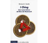 I Ching. Una nuova lettura del libro dei Mutamenti