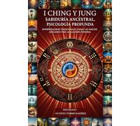 I CHING Y JUNG: Sabiduría Ancestral, Psicología Profunda: Interpretaciones Tradicionales Chinas y el Análisis Junguiano para la Alquimia Personal