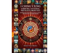 I CHING Y JUNG: Sabiduría Ancestral, Psicología Profunda: Interpretaciones Tradicionales Chinas y el Análisis Junguiano para la Alquimia Personal