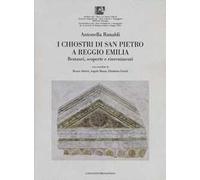 I chiostri di San Pietro a Reggio Emilia. Restauri, scoperte e rinvenimenti. Ediz. illustrata