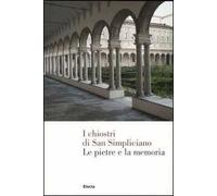 I Chiostri di San Simpliciano. Le pietre e la memoria. Ediz. illustrata
