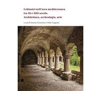 I chiostri nell’area mediterranea tra XI e XIII secolo. Architettura, archeologia, arte