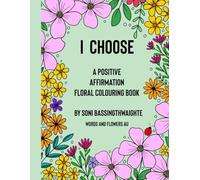 I CHOOSE: A Positive Affirmation Floral Colouring Book