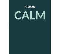 I Choose Calm: A Minimalist Journal for Stress Relief, Reflection, and Quiet Focus
