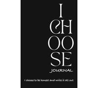 I Choose Journal: To be honest and write it all out.