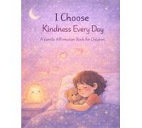 I Choose Kindness Every Day: A Gentle Affirmation Book for Children