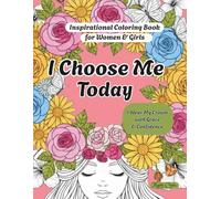 I Choose Me Today: Positive Affirmations, Inspirational & Motivational coloring book for adults, women & teens to encourage positive thinking & uplift your mood