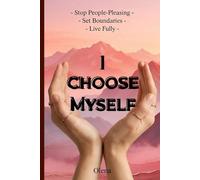 I Choose Myself: Stop People-Pleasing, Set Boundaries, and Live Fully | A Workbook for Women 35+