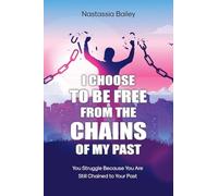 I CHOOSE TO BE FREE FROM THE CHAINS OF MY PAST: You Struggle Because You Are Still Chained to Your Past