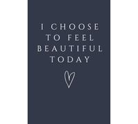 I Choose to Feel Beautiful Today Notebook: Positive Affirmation Lined Notebook for Self-Love, Confidence, and Mindful Journaling