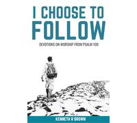 I Choose to Follow: Devotions on Worship From Psalm 100