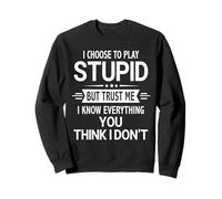 I Choose to Play Stupid But I Know Everything Sarcastic Felpa