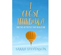 I Chose Leukemia: And the 49 Truths that Healed Me