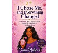 I Chose Me, and Everything Changed: A 30-Day Self-Healing Journal for Growth, Reflection, and Inner Peace
