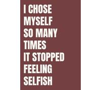 I Chose Myself So Many Times It Stopped Feeling Selfish: An Undated Daily Planner for Women with 365 Unique Motivational Quotes, Water Tracker and Gratitude Practice