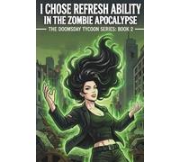 I Chose the Refresh Ability in the Zombie Apocalypse: A System Apocalypse LitRPG (The Doomsday Tycoon Series Book 2)