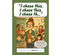 I chose this! : Daily Gratitude Journal for Honest Educators: Simple, one-minute gratitude and mindfulness practice for tired and busy ... administrators, students or schools!