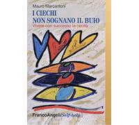 Libri Mauro Marcantoni - I Ciechi Non Sognano Il Buio. Vivere Con Successo La Ce