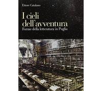 I cieli dell'avventura. Forme della letteratura in Puglia