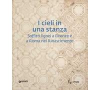 I cieli in una stanza. Soffitti lignei a Firenze e a Roma nel Rinascimento