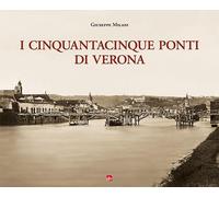 I cinquantacinque ponti di Verona. Ediz. illustrata