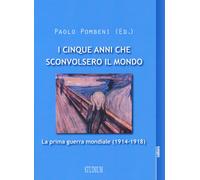 I cinque anni che sconvolsero il mondo. La prima guerra mondiale (1914-191...