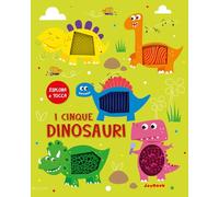 I cinque dinosauri. Esplora e tocca. Ediz. a colori