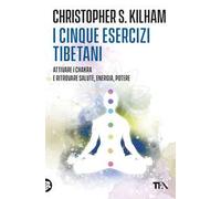 I cinque esercizi tibetani. Attivare i chakra e ritrovare la salute