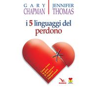 I cinque linguaggi del perdono. Come vivere la gioia di recuperare i rapporti interpersonali