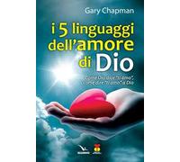 I cinque linguaggi dell'amore di Dio. Come Dio dice "ti amo", come dire "ti amo" a Dio.