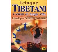 I cinque tibetani. L'elisir di lunga vita. Rituali per l'eterna giovinezza