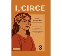 I, Circe | Sociological & Philosophical Volume 3: Talents, Wounds, and Transformations: Biographical Aspects Reflected in Role Models, Values and Transdisciplinary Perspectives.